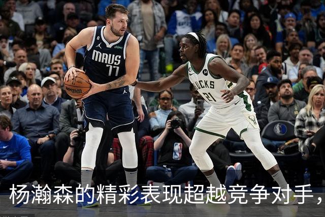 杨瀚森的精彩表现超越竞争对手，未来可期